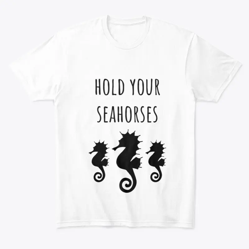 Hold Your Seahorses Funny Ocean Quote t